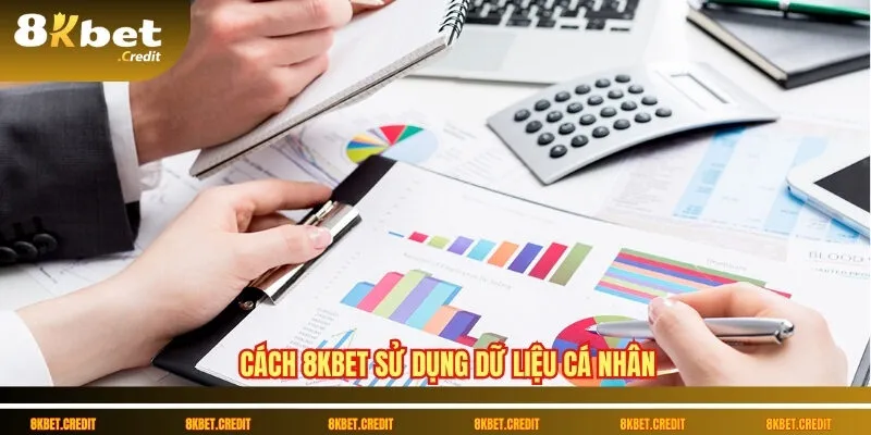 Chính sách bảo mật 8Kbet – Bảo vệ tuyệt đối thông tin người dùng 2 Cách 8Kbet sử dụng dữ liệu cá nhân