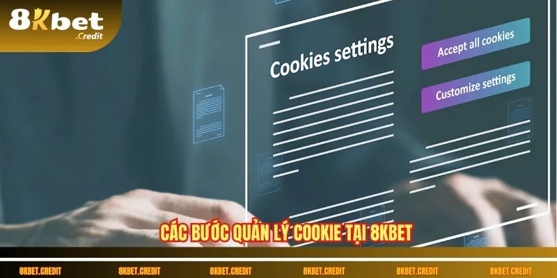 Chính sách Cookie 8Kbet – Cá nhân hóa trải nghiệm người dùng 3 Các bước quản lý cookie tại 8Kbet
