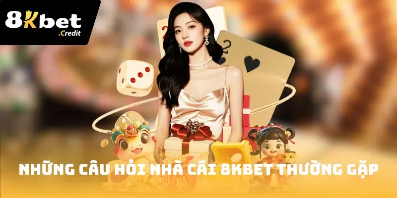 8Kbet 33 Những câu hỏi nhà cái 8Kbet thường gặp